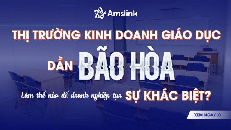 THỊ TRƯỜNG KINH DOANH GIÁO DỤC DẦN “BÃO HÒA” - LÀM THẾ NÀO ĐỂ TẠO SỰ KHÁC BIỆT CHO DOANH NGHIỆP?